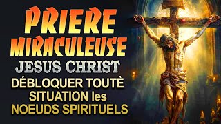 Prière pour un MIRACULEUSE ✨ JESUS Débloquer toutè SITUATION les NOEUDS SPIRITUELS [upl. by Rammus]