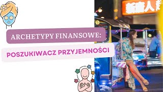 Archetypy finansowe poszukiwacz przyjemności [upl. by Noteek760]