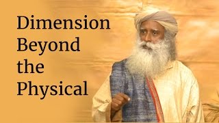 Dimension Beyond the Physical  Sadhguru [upl. by Roley]