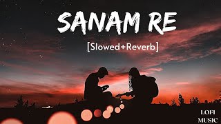 Sanam Re Full Song  Arjit Singh  SlowedReverb Bollywood Hindi Songs  new romantic song [upl. by Negris398]