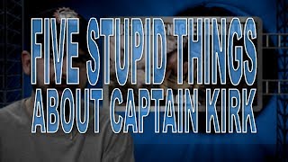 Five Stupid Things About Captain Kirk [upl. by Itch]