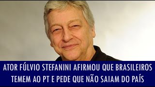 Ator Fúlvio Stefanini afirmou que brasileiros temem ao PT e pede que brasileiros não saiam do país [upl. by Neffets]