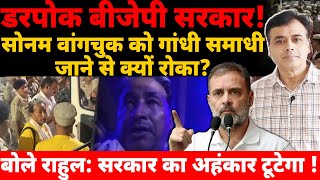 डरपोक बीजेपी सरकार सोनम वांगचुक को गांधी समाधी जाने से क्यों रोका राहुल सरकार का अहंकार टूटेगा [upl. by Coralyn]