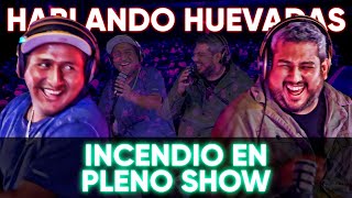 HABLANDO HUEVADAS  Cuarta Temporada INCENDIO EN PLENO SHOW [upl. by Ahsikcin386]