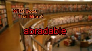 What does abradable mean [upl. by Atsiuqal]