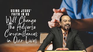 Using the Faith of Jesus Within Us Will Change the Adverse Circumstances in Our Lives [upl. by Amaj]