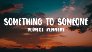 Dermot Kennedy  Something to Someone Lyrics [upl. by Crawley]