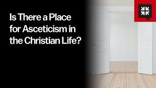 Is There a Place for Asceticism in the Christian Life [upl. by Procto760]