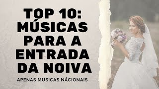 TOP 10  Músicas para ENTRADA DA NOIVA  nacionais [upl. by Niras]