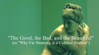 quotThe Good the Bad and the Beautifulquot or quotWhy Fat Shaming is a Cultural Bastionquot [upl. by Ymaral]