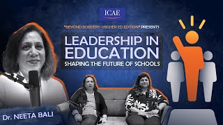 Leadership in Education  Shaping the Future of Schools  Dr Neeta Bali  Ep 04  ICAE India [upl. by Liamaj]