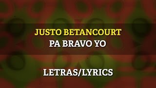 Justo Betancourt  Pa Bravo Yo Letra Oficial [upl. by Eleets]