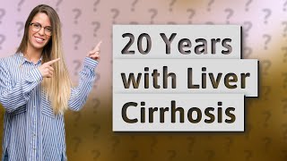 Can you live 20 years with liver cirrhosis [upl. by Neyuq]