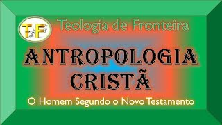 2 Antropologia Cristã  O Homem segundo o Novo Testamento [upl. by Riegel]