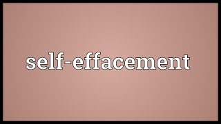 Selfeffacement Meaning [upl. by Aramoj]