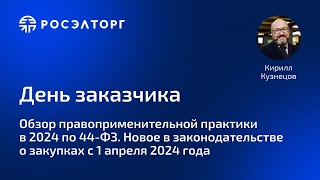 День заказчика Росэлторг Обзор правоприменительной практики в 2024 по 44ФЗ [upl. by Waldos]