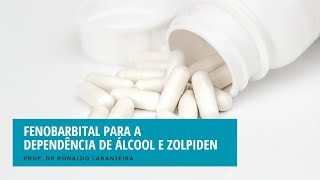 Fenobarbital Para a Dependência de Álcool e Zolpiden [upl. by Padegs]