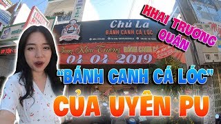 LNĐ ĐI KHAI TRƯƠNG QUÁN quot BÁNH CANH CÁ LÓC quot TIỀN TỈ CỦA UYÊN PU [upl. by Artiek121]