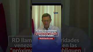 RD llama a las autoridades venezolanas a que en las “próximas horas” publiquen las actas originales [upl. by Haggar]