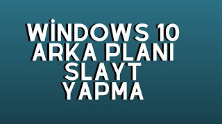 WİNDOWS 10 l ARKA PLAN NASIL SLAYT YAPILIR l ARKA PLAN DEĞİŞTİRME [upl. by Ynattyrb]