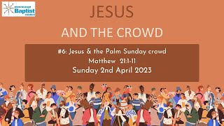 Jesus and the Crowd 6 Jesus amp the Palm Sunday crowd Sunday 2nd April 2023 [upl. by Honniball]