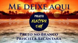 Projeto ElectroDan feat Preto no Branco e Priscilla Alcântara  Me deixe aqui REMIX [upl. by Duane]