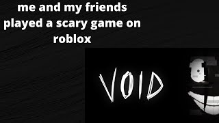 me and my friends played a scary game on roblox void on roblox [upl. by Nylirahs]