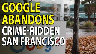 Google Abandons Its Largest Office in San Francisco Amid Rising Crime and Homelessness [upl. by Nylidnarb286]