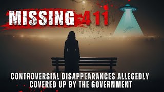 Missing 411 Mysterious Disappearances Linked to Government CoverUps [upl. by Niaz]