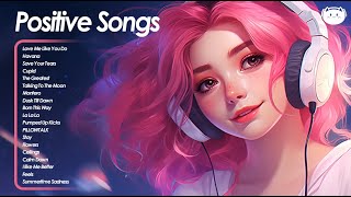 Positive Songs 💕 All the good vibes running through your mind  Cheerful morning playlist [upl. by Lohcin]