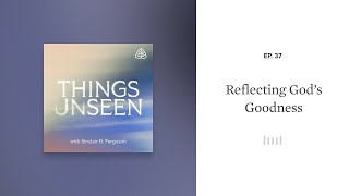 Reflecting God’s Goodness Things Unseen with Sinclair B Ferguson [upl. by Enilrahc]