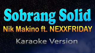 SOBRANG SOLID  Nik Makino feat NEXXFRIDAY Karaoke Version [upl. by Ggerk17]