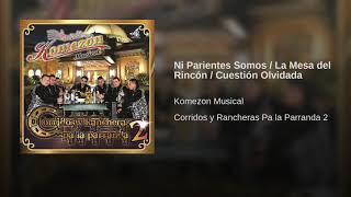 Ni parientes somos La mesa del rincon y Cuestion olvidada KOMEZON MUSICAL 2019 [upl. by Stranger968]