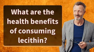 What are the health benefits of consuming lecithin [upl. by Remas]