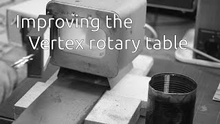 Improving the vertex rotary table  Part 2 [upl. by Icyak447]