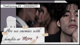 Are we enemies with benefits or more Taehyung FF MovieOneshot [upl. by Latrena]