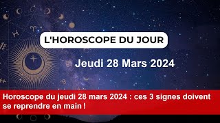 Horoscope du jeudi 28 mars 2024  ces 3 signes doivent se reprendre en main [upl. by Swarts]