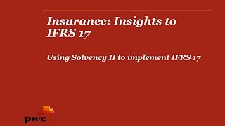 PwCs Insurance insights to IFRS 17  2 Using Solvency II to implement IFRS 17 [upl. by Aenneea]