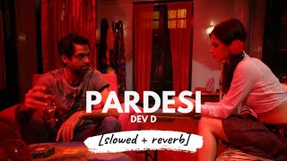 Pardesi slowed  reverb • 𝐵𝑜𝓁𝓁𝓎𝓌𝑜𝑜𝒹 𝐵𝓊𝓉 𝒜𝑒𝓈𝓉𝒽𝑒𝓉𝒾𝒸 • Dev D Abhay Deol Kalki K Mahi G [upl. by Eelytsirk]