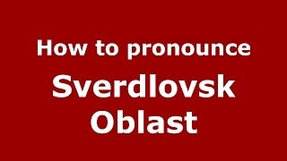 How to pronounce Sverdlovsk Oblast RussianRussia  PronounceNamescom [upl. by Atiuqehc]