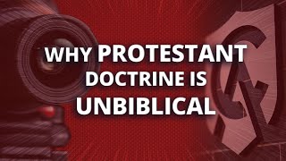 Why Protestant Doctrine Is Unbiblical [upl. by Anyrb]