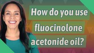 How do you use fluocinolone acetonide oil [upl. by Becky]