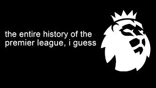 the entire history of the Premier League i guess [upl. by Ronyar]