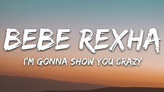 Bebe Rexha  Im Gonna Show You Crazy Lyrics [upl. by Lucchesi]