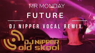 Mr Monday  Future DJ Nipper Vocal Remix [upl. by Nagiam313]