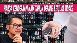 HARGA KENDERAAN NAIK TAHUN DEPAN BETUL KE TIDAK [upl. by Harbed]