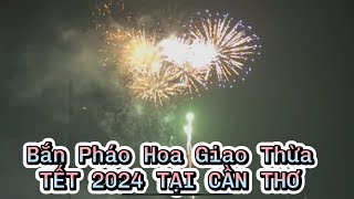 bắn pháo hoa giao thừa tết 2024 tại cần thơ [upl. by Houghton]