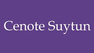 How To Pronounce Cenote Suytun Correctly in Spanish [upl. by Gertie656]