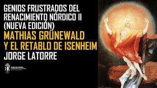 Genios frustrados del Renacimiento Nórdico Mathias Grunewald Jorge Latorre [upl. by Demakis]