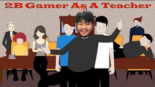 2B GAMER AS A TEACHER  TEACHER VS STUDENTSEPISODE 12  STEP PRAK [upl. by Leasi]